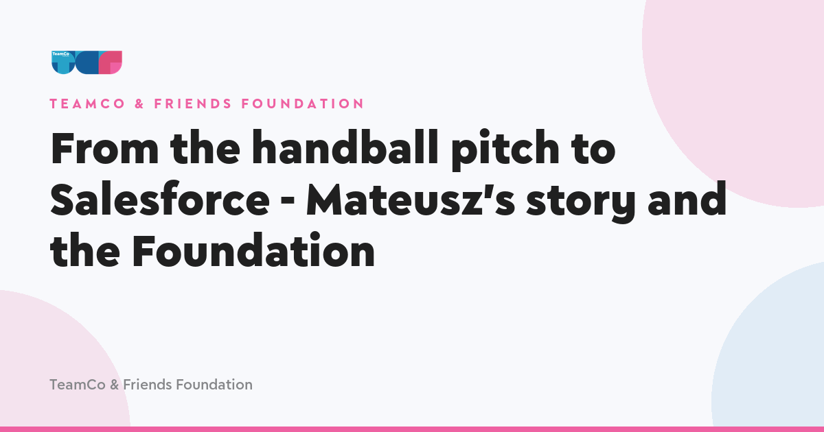 From the handball pitch to Salesforce - Mateusz's story and the Foundation
