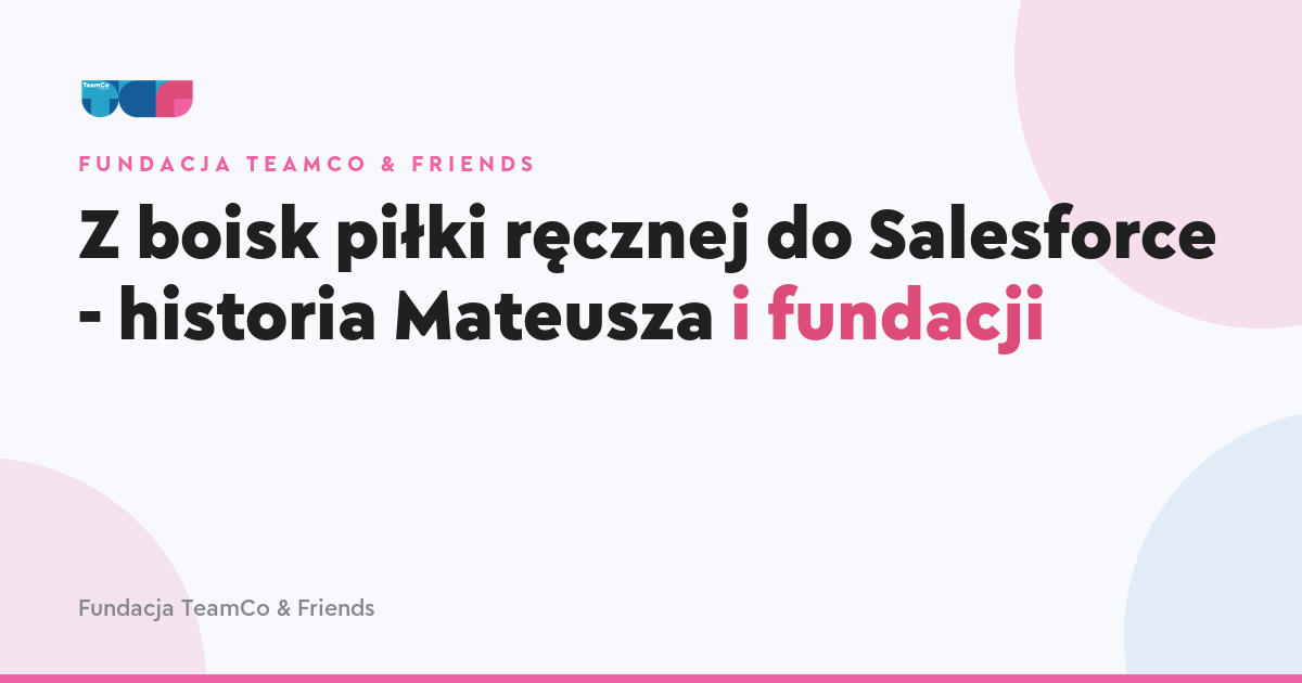 Z boisk piłki ręcznej do Salesforce - historia Mateusza i fundacji