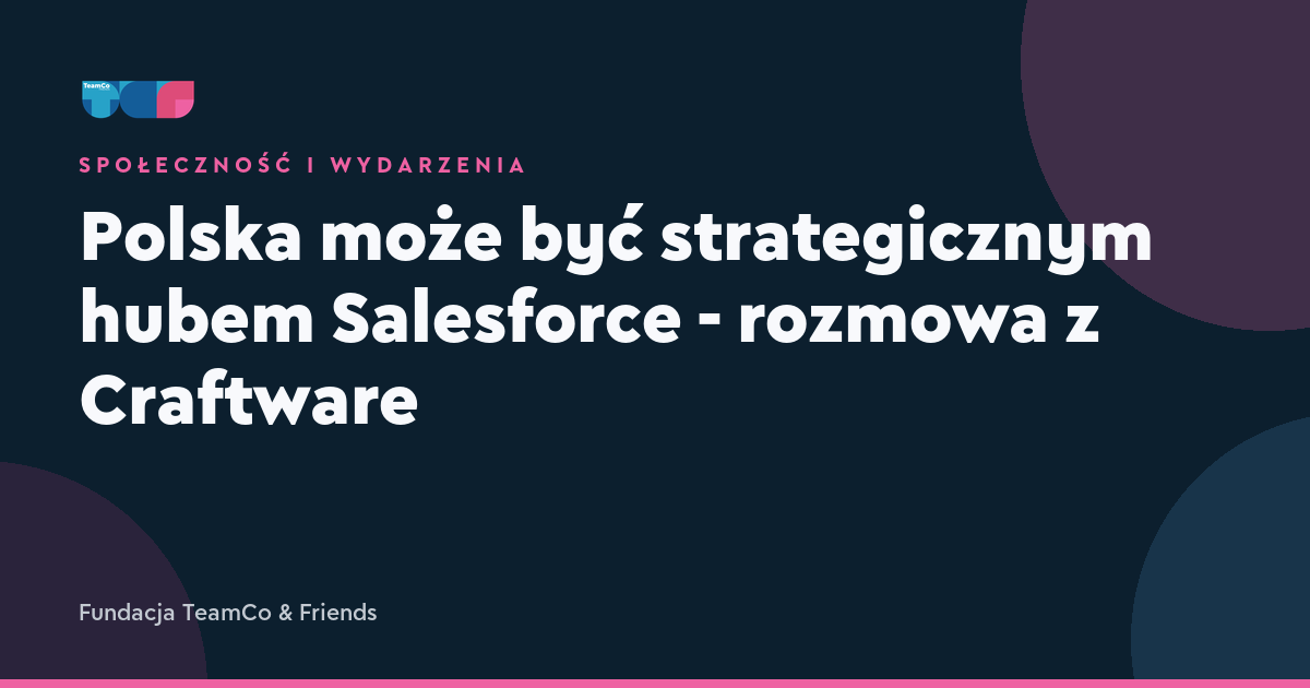 Polska może być strategicznym hubem Salesforce - rozmowa z Craftware
