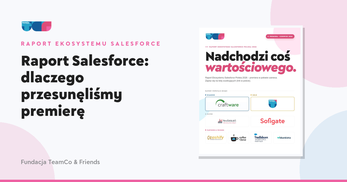 Raport Salesforce: dlaczego przesunęliśmy premierę