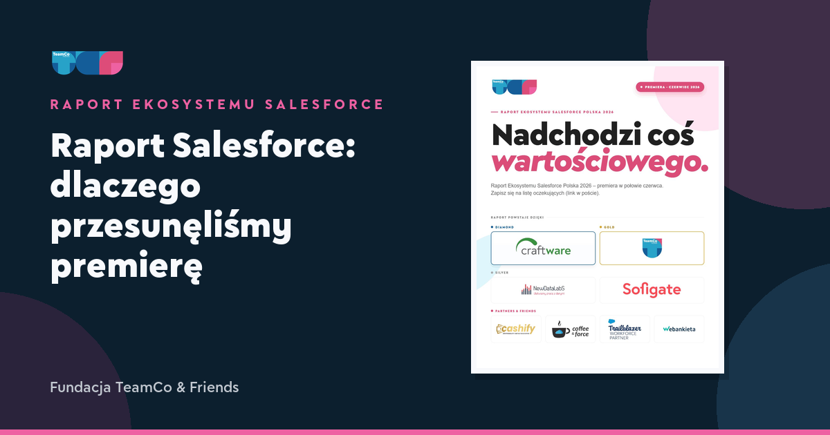 Raport Salesforce: dlaczego przesunęliśmy premierę